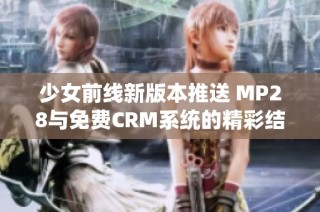 少女前线新版本推送 MP28与免费CRM系统的精彩结合