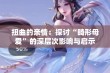 扭曲的亲情：探讨“畸形母爱”的深层次影响与启示