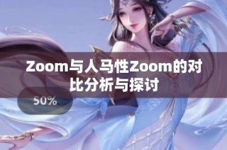 Zoom与人马性Zoom的对比分析与探讨