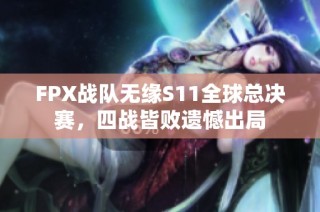 FPX战队无缘S11全球总决赛，四战皆败遗憾出局