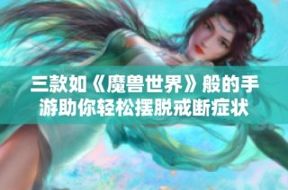 三款如《魔兽世界》般的手游助你轻松摆脱戒断症状