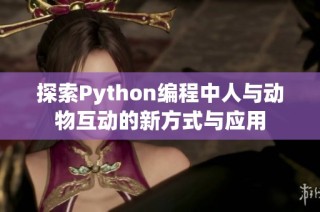 探索Python编程中人与动物互动的新方式与应用