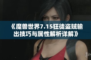 《魔兽世界7.15狂徒盗贼输出技巧与属性解析详解》