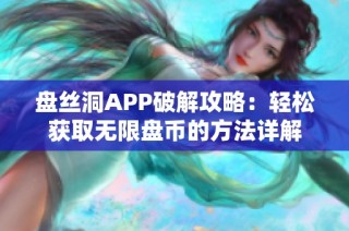 盘丝洞APP破解攻略：轻松获取无限盘币的方法详解