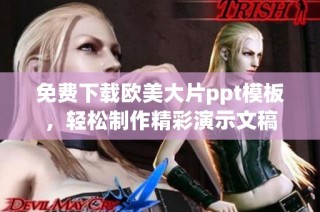 免费下载欧美大片ppt模板，轻松制作精彩演示文稿