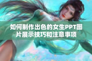 如何制作出色的女生PPT图片展示技巧和注意事项