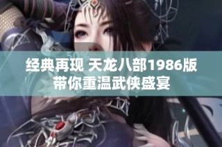 经典再现 天龙八部1986版带你重温武侠盛宴