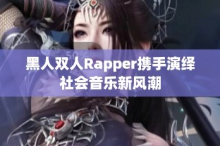 黑人双人Rapper携手演绎社会音乐新风潮