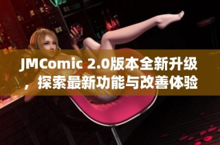 JMComic 2.0版本全新升级，探索最新功能与改善体验