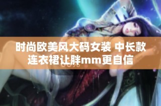 时尚欧美风大码女装 中长款连衣裙让胖mm更自信