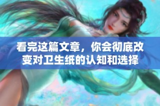 看完这篇文章，你会彻底改变对卫生纸的认知和选择