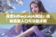 探索kdbacc.apk网站：揭秘隐藏入口与功能详解