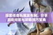 探索传奇私服发布网，分享游戏问答与攻略技巧宝典