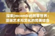 探索jmcomic的创意世界：漫画艺术与文化的完美结合