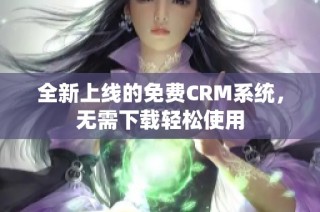 全新上线的免费CRM系统，无需下载轻松使用