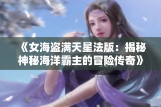 《女海盗满天星法版：揭秘神秘海洋霸主的冒险传奇》