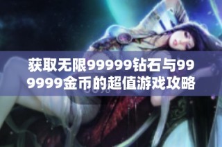 获取无限99999钻石与999999金币的超值游戏攻略