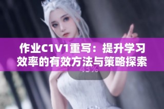 作业C1V1重写：提升学习效率的有效方法与策略探索