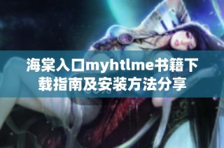 海棠入口myhtlme书籍下载指南及安装方法分享