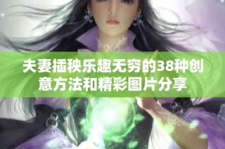 夫妻插秧乐趣无穷的38种创意方法和精彩图片分享