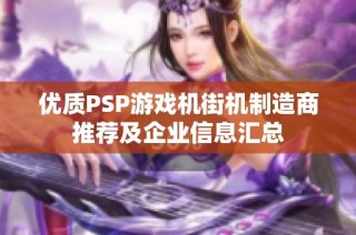 优质PSP游戏机街机制造商推荐及企业信息汇总