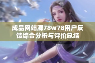 成品网站源78w78用户反馈综合分析与评价总结