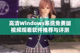 高清Windows系统免费版视频观看软件推荐与评测