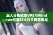 深入分析欧美VPS与Windows性能对比的关键因素与优势