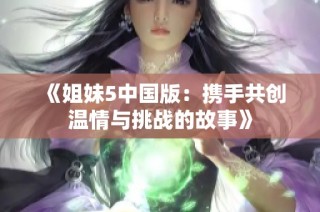 《姐妹5中国版：携手共创温情与挑战的故事》