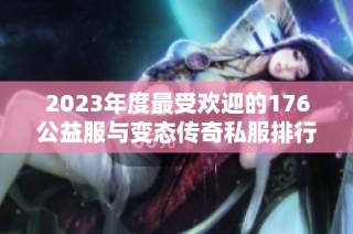 2023年度最受欢迎的176公益服与变态传奇私服排行榜分析