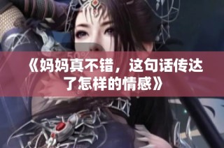 《妈妈真不错，这句话传达了怎样的情感》