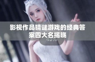 影视作品猜谜游戏的经典答案四大名揭晓