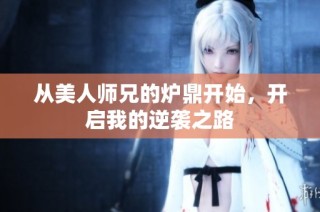 从美人师兄的炉鼎开始，开启我的逆袭之路