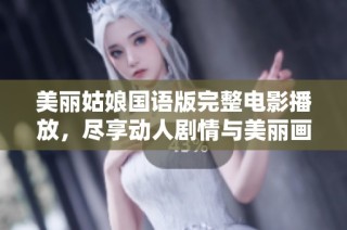 美丽姑娘国语版完整电影播放，尽享动人剧情与美丽画面