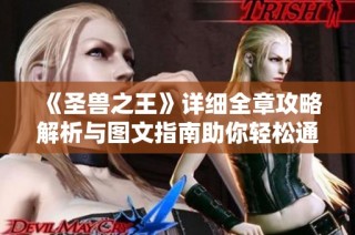 《圣兽之王》详细全章攻略解析与图文指南助你轻松通关