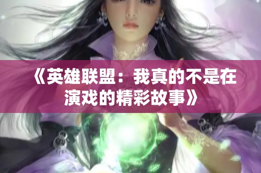 《英雄联盟：我真的不是在演戏的精彩故事》