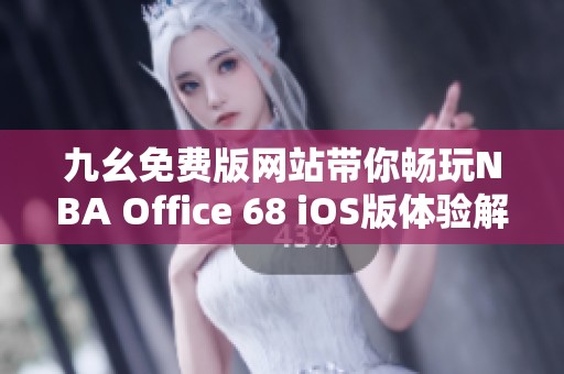 九幺免费版网站带你畅玩NBA Office 68 iOS版体验解析