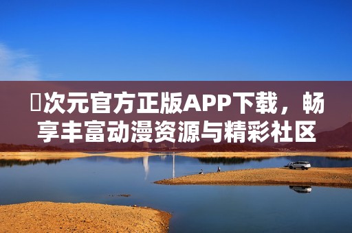 囧次元官方正版APP下载，畅享丰富动漫资源与精彩社区互动