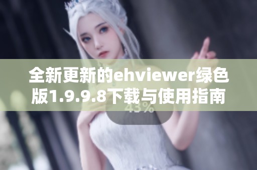 全新更新的ehviewer绿色版1.9.9.8下载与使用指南