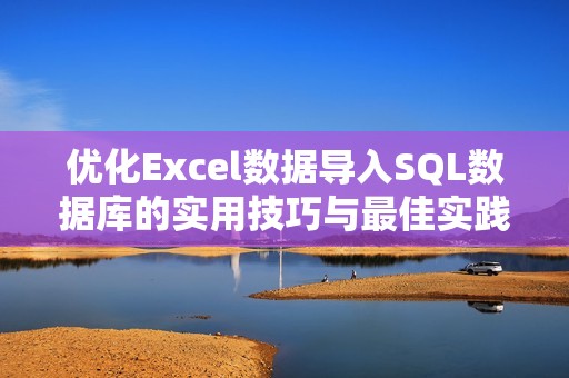 优化Excel数据导入SQL数据库的实用技巧与最佳实践