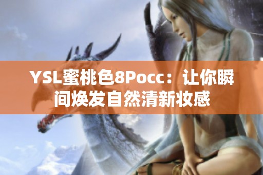 YSL蜜桃色8Pocc：让你瞬间焕发自然清新妆感