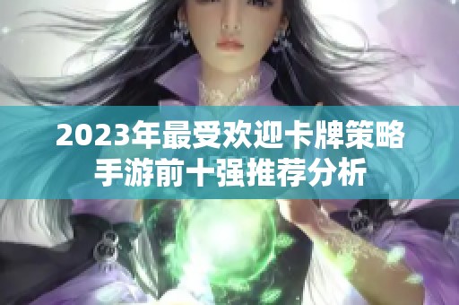 2023年最受欢迎卡牌策略手游前十强推荐分析