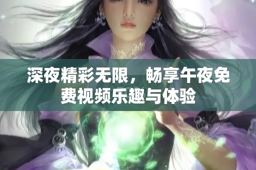 深夜精彩无限，畅享午夜免费视频乐趣与体验