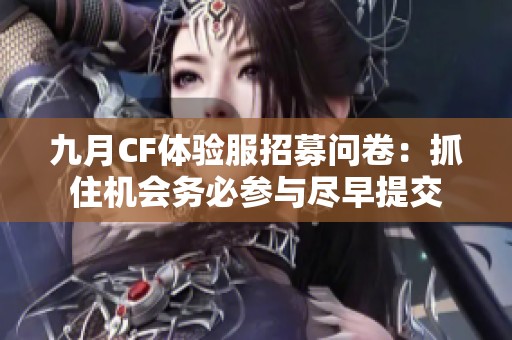 九月CF体验服招募问卷：抓住机会务必参与尽早提交