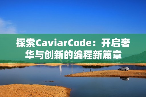 探索CaviarCode：开启奢华与创新的编程新篇章