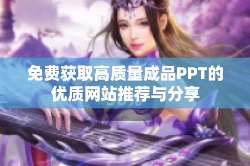 免费获取高质量成品PPT的优质网站推荐与分享