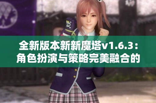 全新版本新新魔塔v1.6.3：角色扮演与策略完美融合的游戏体验