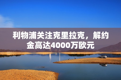 利物浦关注克里拉克，解约金高达4000万欧元