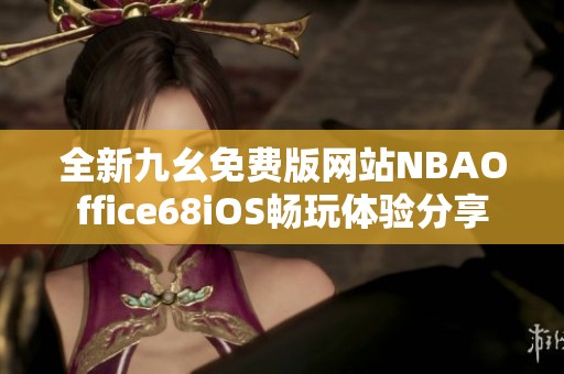 全新九幺免费版网站NBAOffice68iOS畅玩体验分享