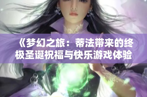 《梦幻之旅：蒂法带来的终极圣诞祝福与快乐游戏体验》